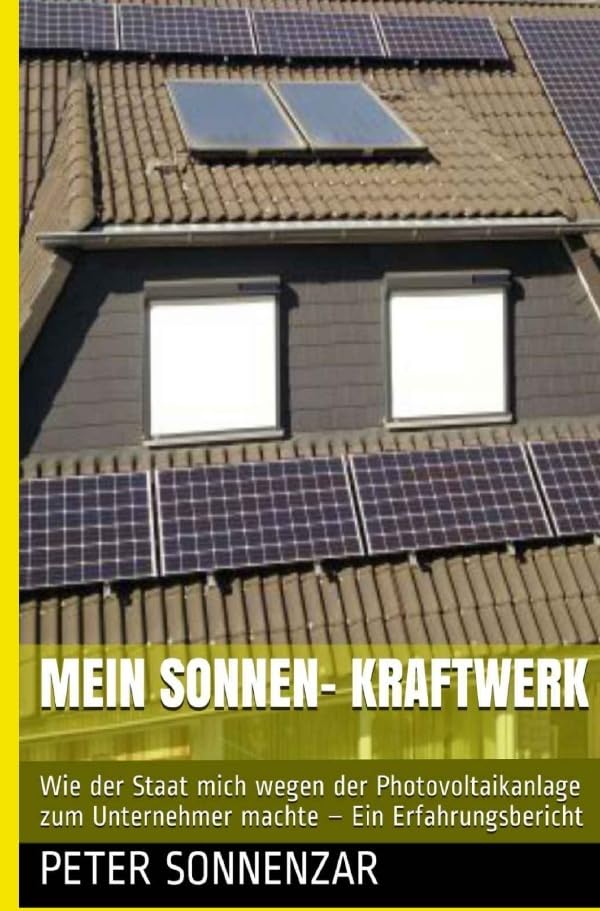 Mein sonnen- Kraftwerk: Ein Erfahrungsbericht über die Anschaffung und den Betrieb einer Photovoltaikanlage auf dem Dach des eigenen Einfamilienhauses Hobbies & Crafts