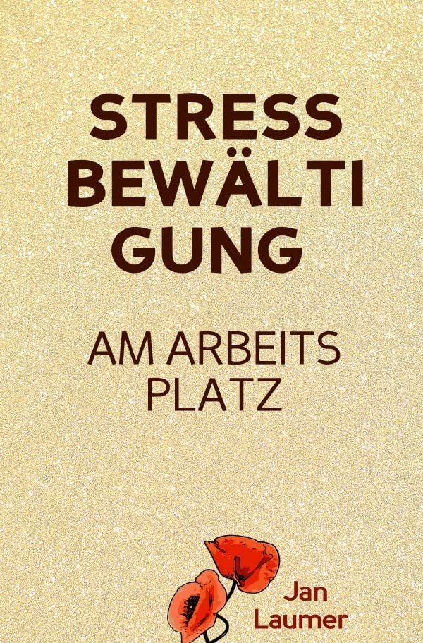 Stressbewältigung am Arbeitsplatz: PRAXISBUCH ZUR STRESSBEWÄLTIGUNG IM JOB! Wie Du in 3 Schritten Deinen Stress im Beruf abbaust, Unvorhergesehenes ... Selbstmotivation, Stress am Arbeitsplatz) Business, Finance & Career