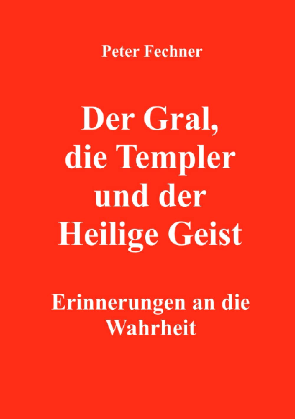 Der Gral, die Templer und der Heilige Geist: Erinnerungen an die Wahrheit Politics & History