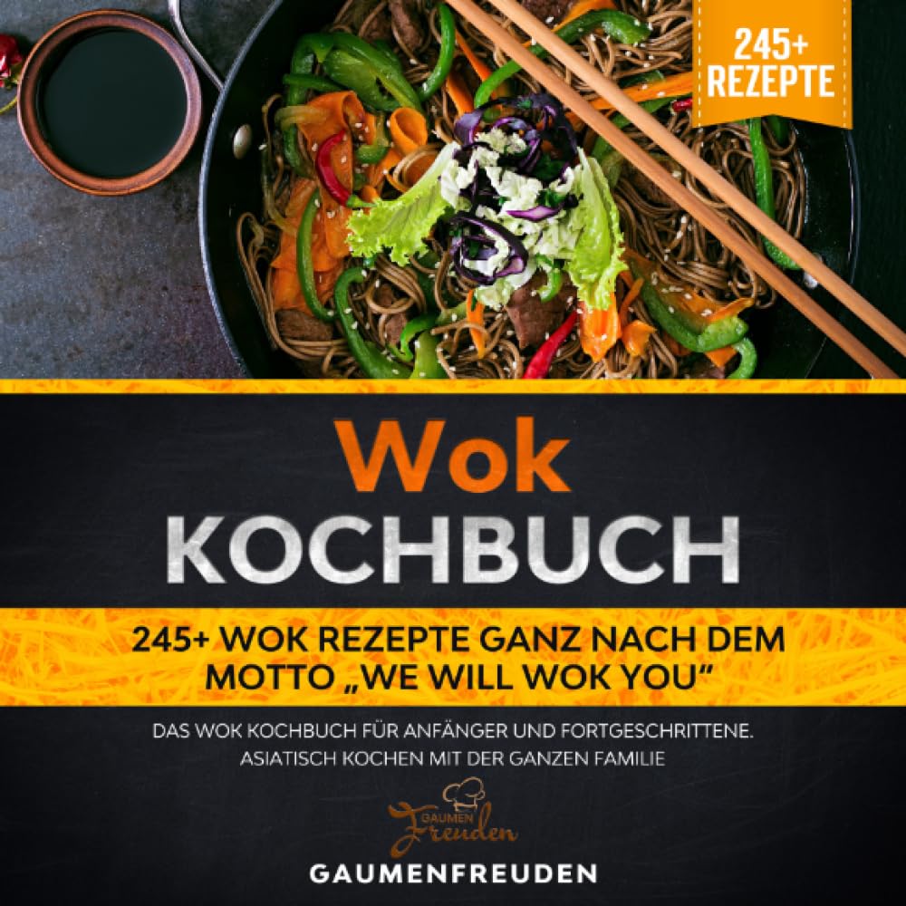 Wok Kochbuch – 245+ Wok Rezepte ganz nach dem Motto „We will wok you“: Das Wok Kochbuch für Anfänger und Fortgeschrittene. Asiatisch kochen mit der ganzen Familie Leisure, Home & Garden