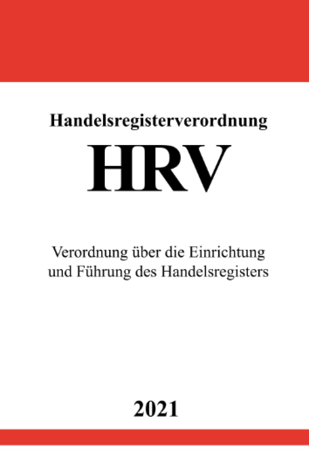 Handelsregisterverordnung (HRV): Verordnung über die Einrichtung und Führung des Handelsregisters Law