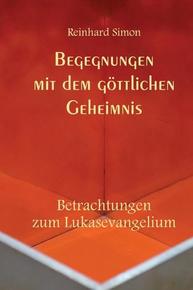 Begegnungen mit dem göttlichen Geheimnis: Betrachtungen zum Lukasevangelium Religion & Esotericism