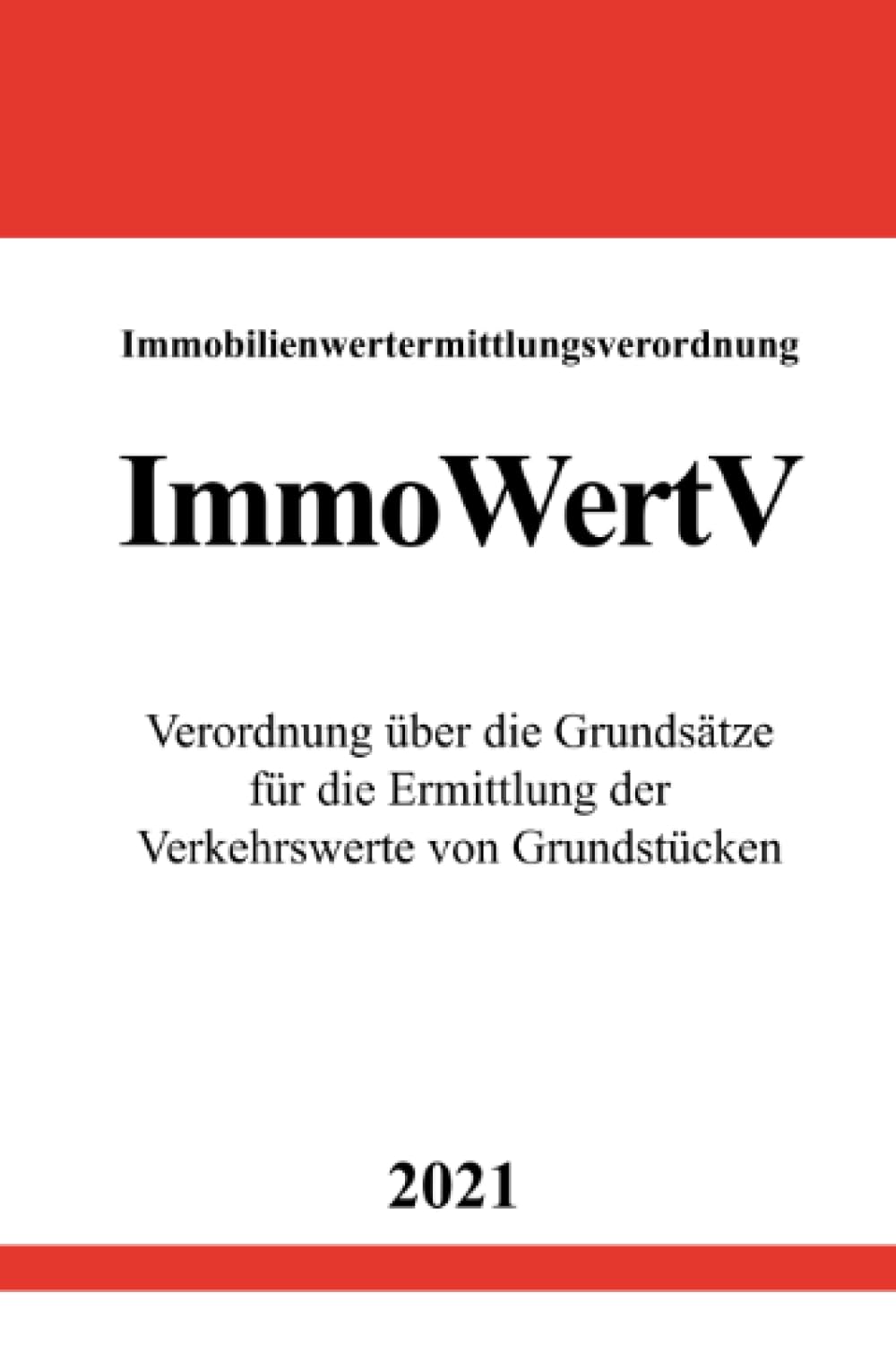 Immobilienwertermittlungsverordnung (ImmoWertV): Verordnung über die Grundsätze für die Ermittlung der Verkehrswerte von Grundstücken Law