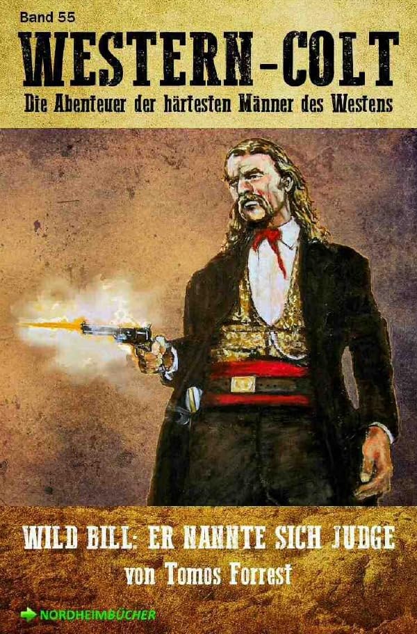 WESTERN-COLT, Band 55: WILD BILL - ER NANNTE SICH JUDGE: Die Abenteuer der härtesten Männer des Westens! Action & Adventure