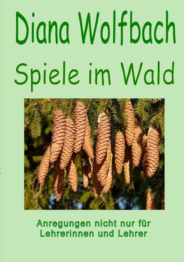 Spiele im Wald: Anregungen nicht nur für Lehrerinnen und Lehrer Learning & Reference