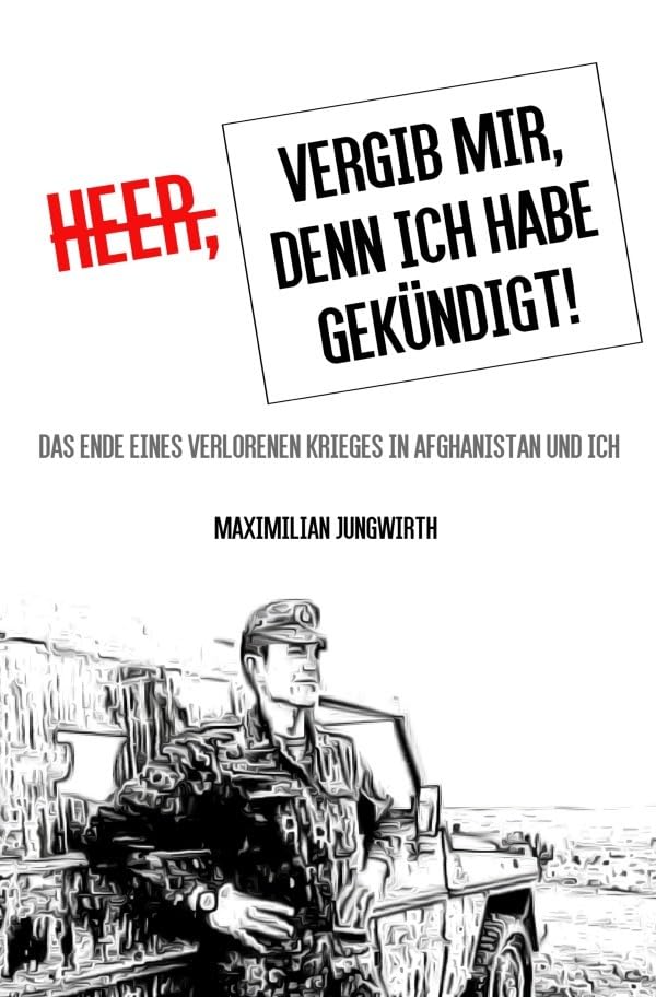 Heer, vergib mir, denn ich habe gekündigt!: Das Ende eines verlorenen Krieges in Afghanistan und ich Personalities