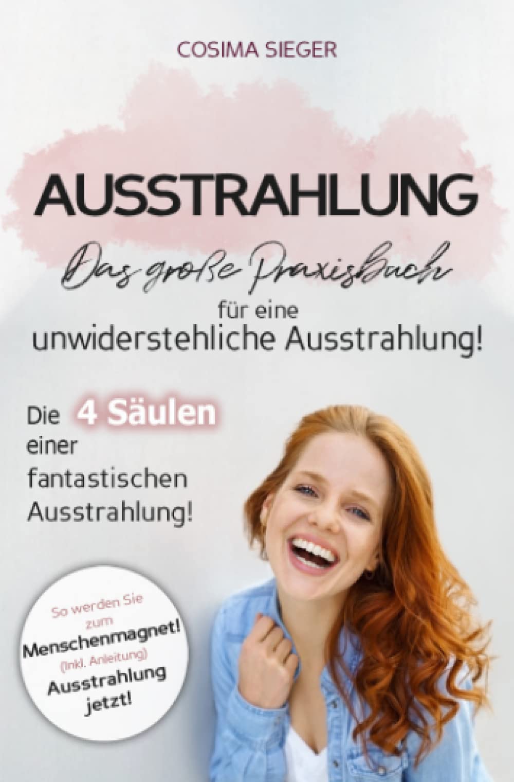Ausstrahlung: DAS GROSSE PRAXISBUCH FÜR EINE UNWIDERSTEHLICHE AUSSTRAHLUNG! Die 4 Säulen einer fantastischen Ausstrahlung!: So werden Sie zum Menschenmagnet! (Inkl. Anleitung) Ausstrahlung jetzt! Lifestyle