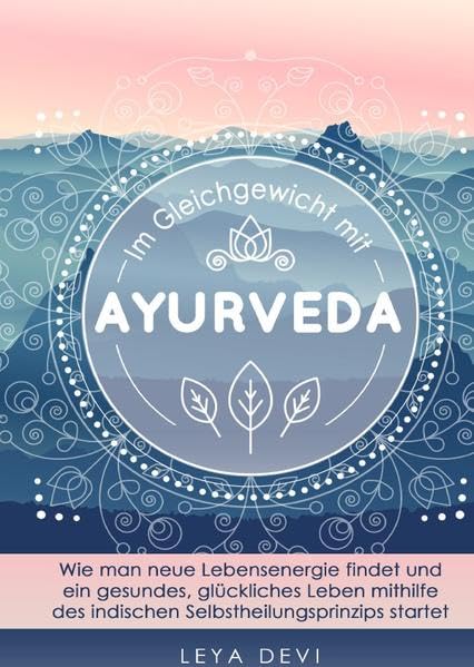 Im Gleichgewicht mit Ayurveda: Wie man neue Lebensenergie findet und ein gesundes, glückliches Leben mithilfe des indischen Selbstheilungsprinzips startet Health, Nutrition & Fitness