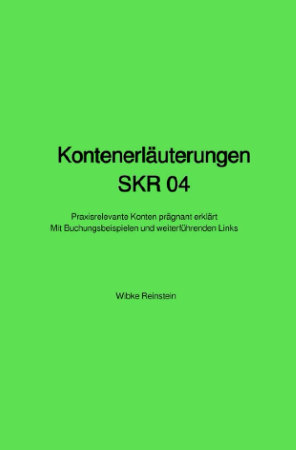Kontenerläuterungen SKR 04: Praxisrelevante Konten prägnant erklärt - Mit Buchungsbeispielen und weiterführenden Links Business, Finance & Career