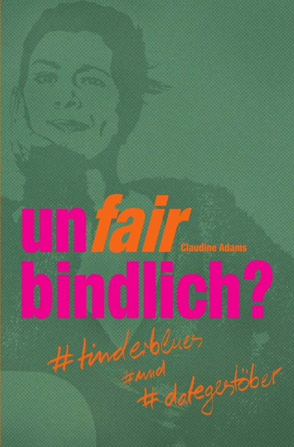 unfairbindlich?: #tinderblues #und #dategestöber Humour & Satire