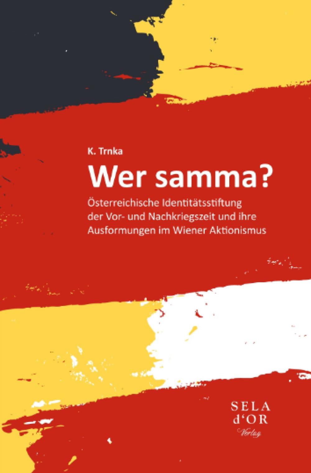 Wer samma?: Österreichische Identitätsstiftung der Vor- und Nachkriegszeit und ihre Ausformungen im Wiener Aktionismus Art & Literature Books