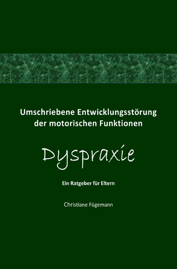 Umschriebene Entwicklungsstörung der motorischen Funktionen Dyspraxie: Ein Ratgeber für Eltern Medicine