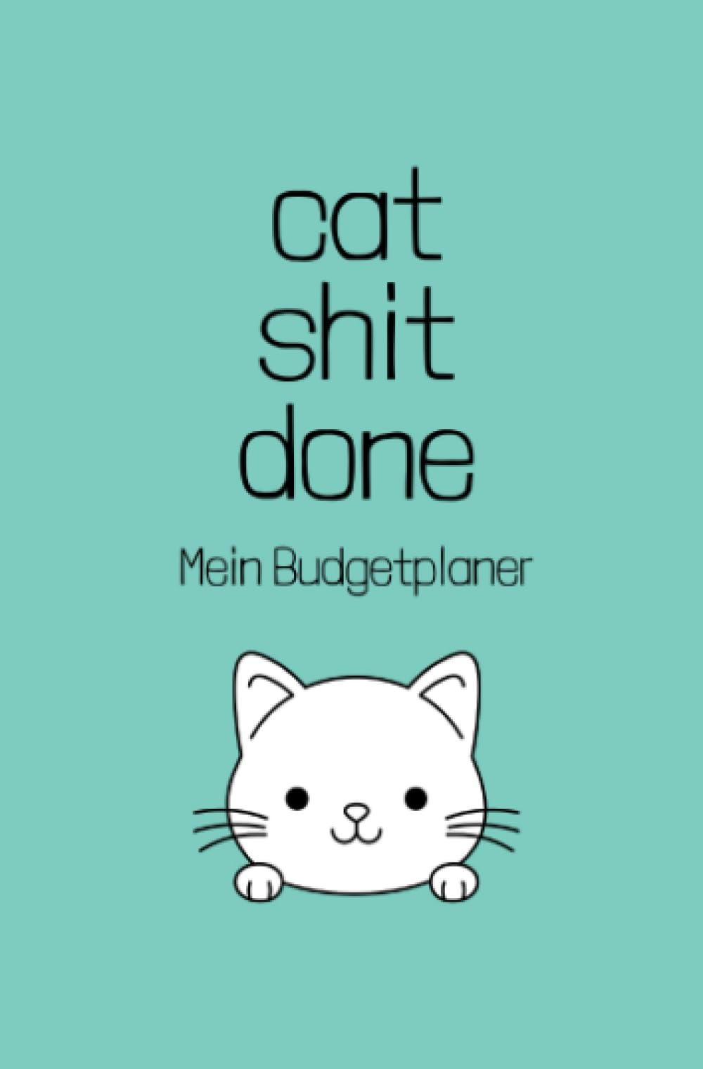 cat shit done - Mein Budgetplaner: Finanzplaner, Haushaltsbuch stressfrei sparen, Budget Planer im süßen Katzen Design, 12 Monate Spar challenge mit Budgetplaner, undatiert DIN A6 Calendars