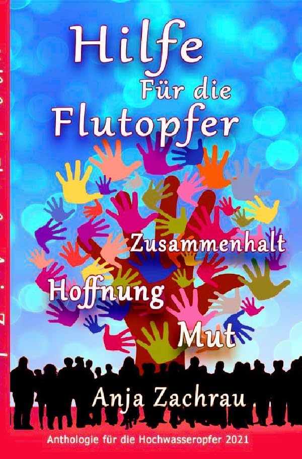 Spendenbuch-Anthologie Kurzgeschichten / Hilfe Für die Flutopfer - Band 6: Zusammenhalt Hoffnung Mut Essays & Short Stories