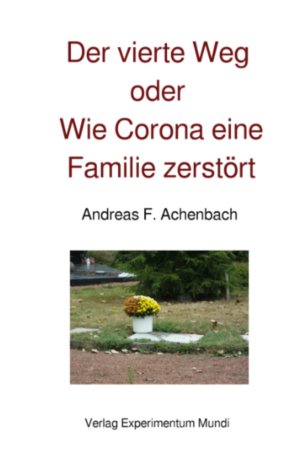 Der vierte Weg oder Wie Corona eine Familie zerstört: Ein Episoden-Roman in Zeiten der virilen und viralen Explosionen Action & Adventure