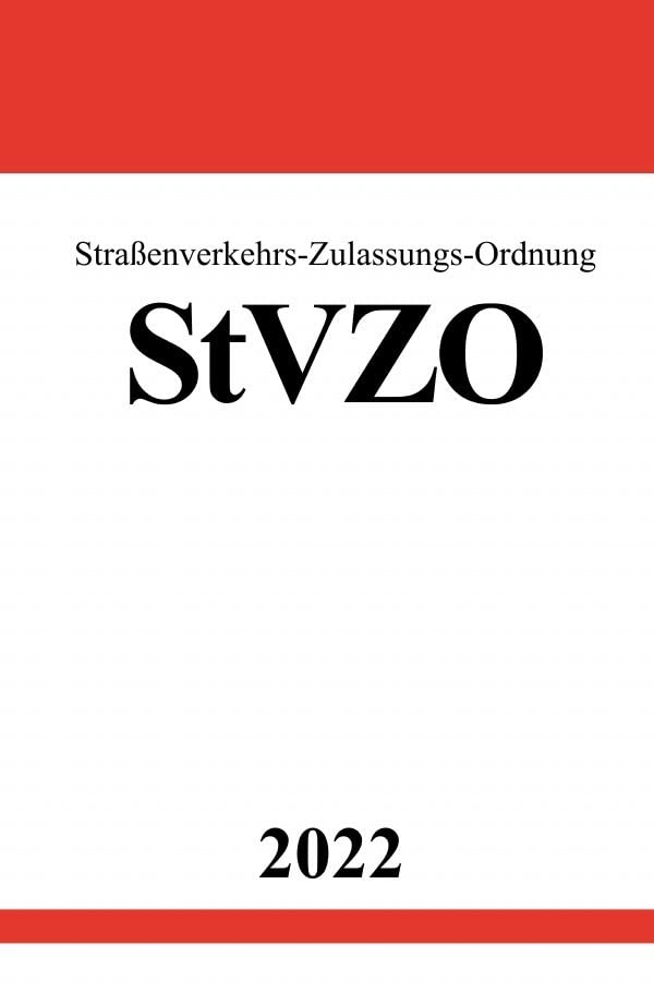 Straßenverkehrs-Zulassungs-Ordnung StVZO 2022: Komplettausgabe mit Anlagen Law