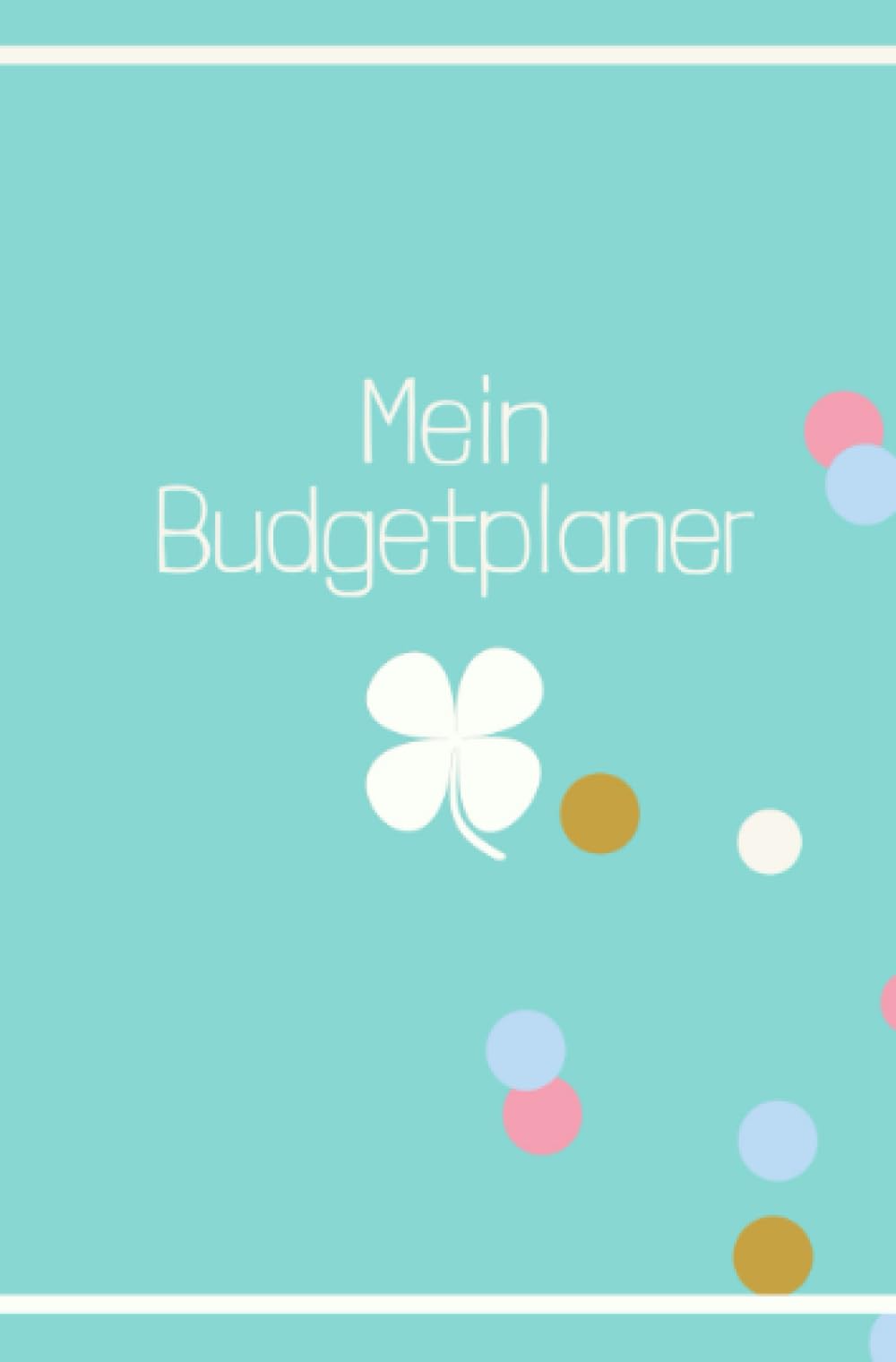 Mein Budgetplaner: Finanzplaner, haushaltsbuch, Budget Planer, 12 Monate, jährlich, monatlich und täglich - undatiert mit Glückskleeblatt, budgetplaner deutsch startset A6 Business, Finance & Career