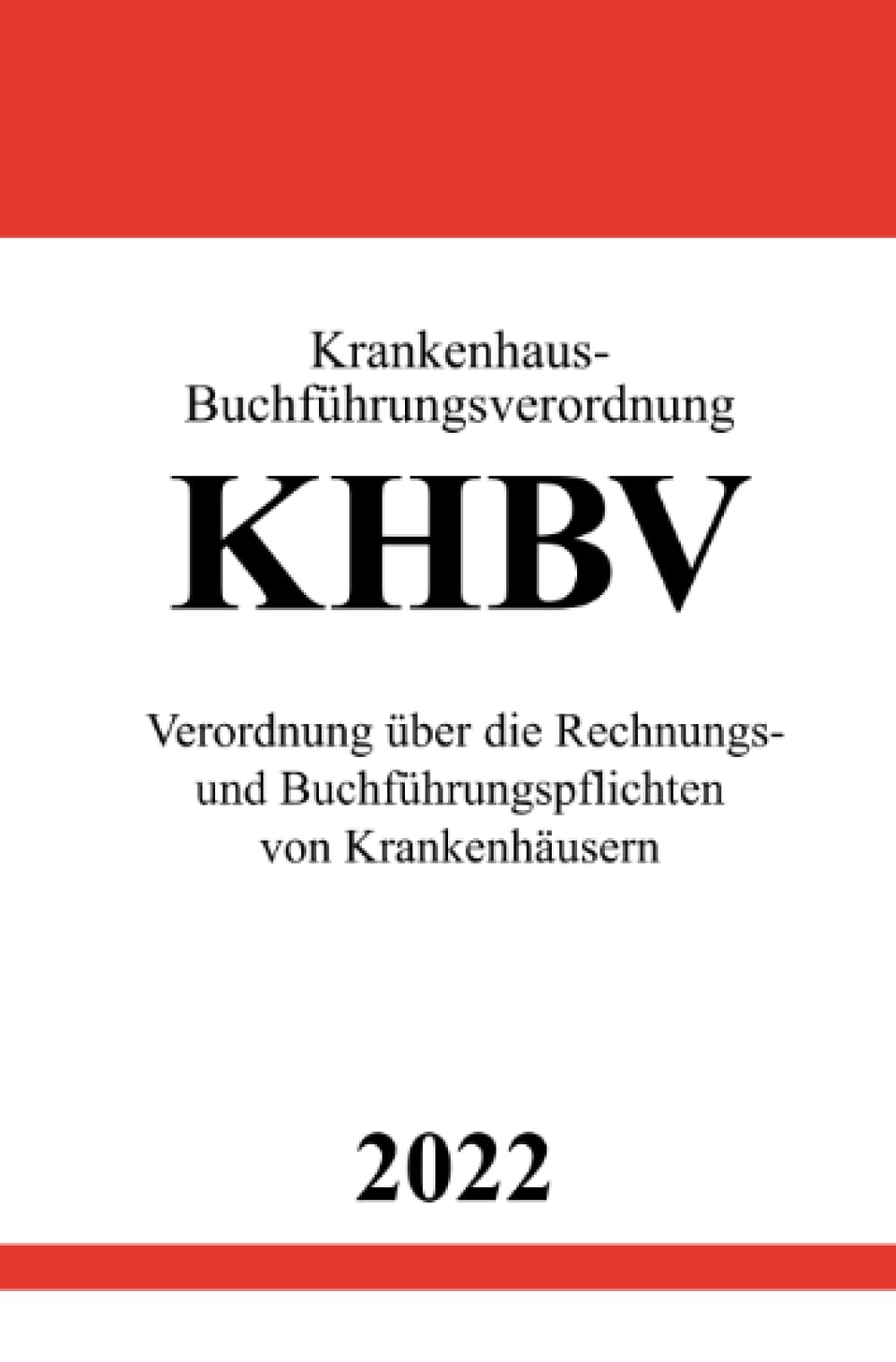 Krankenhaus-Buchführungsverordnung KHBV 2022: Verordnung über die Rechnungs- und Buchführungspflichten von Krankenhäusern Law