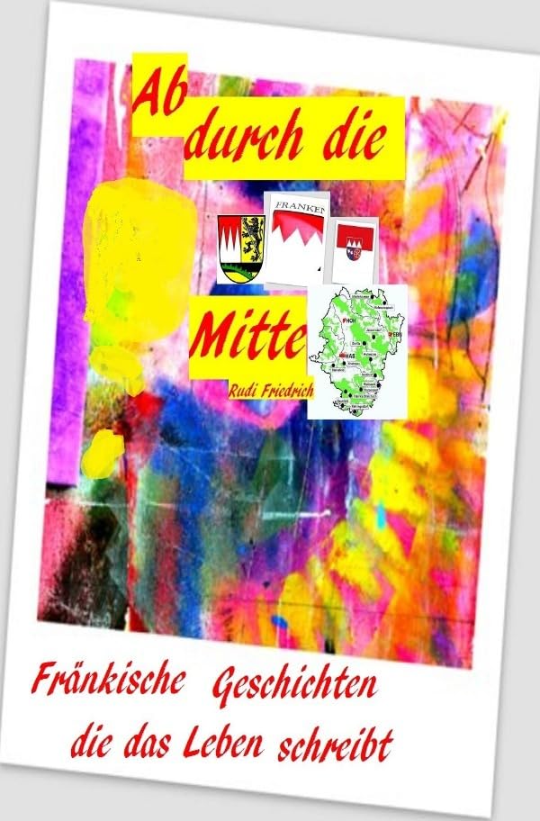 Ab durch die Mitte Fränkische Geschichten die das Leben schreibt: in Franken Contemporary literature