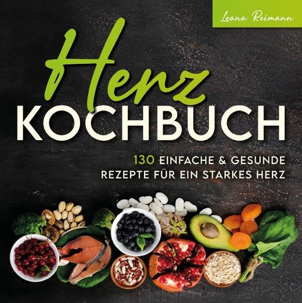 Herz Kochbuch: 130 einfache und gesunde Rezepte für ein starkes Herz Leisure, Home & Garden