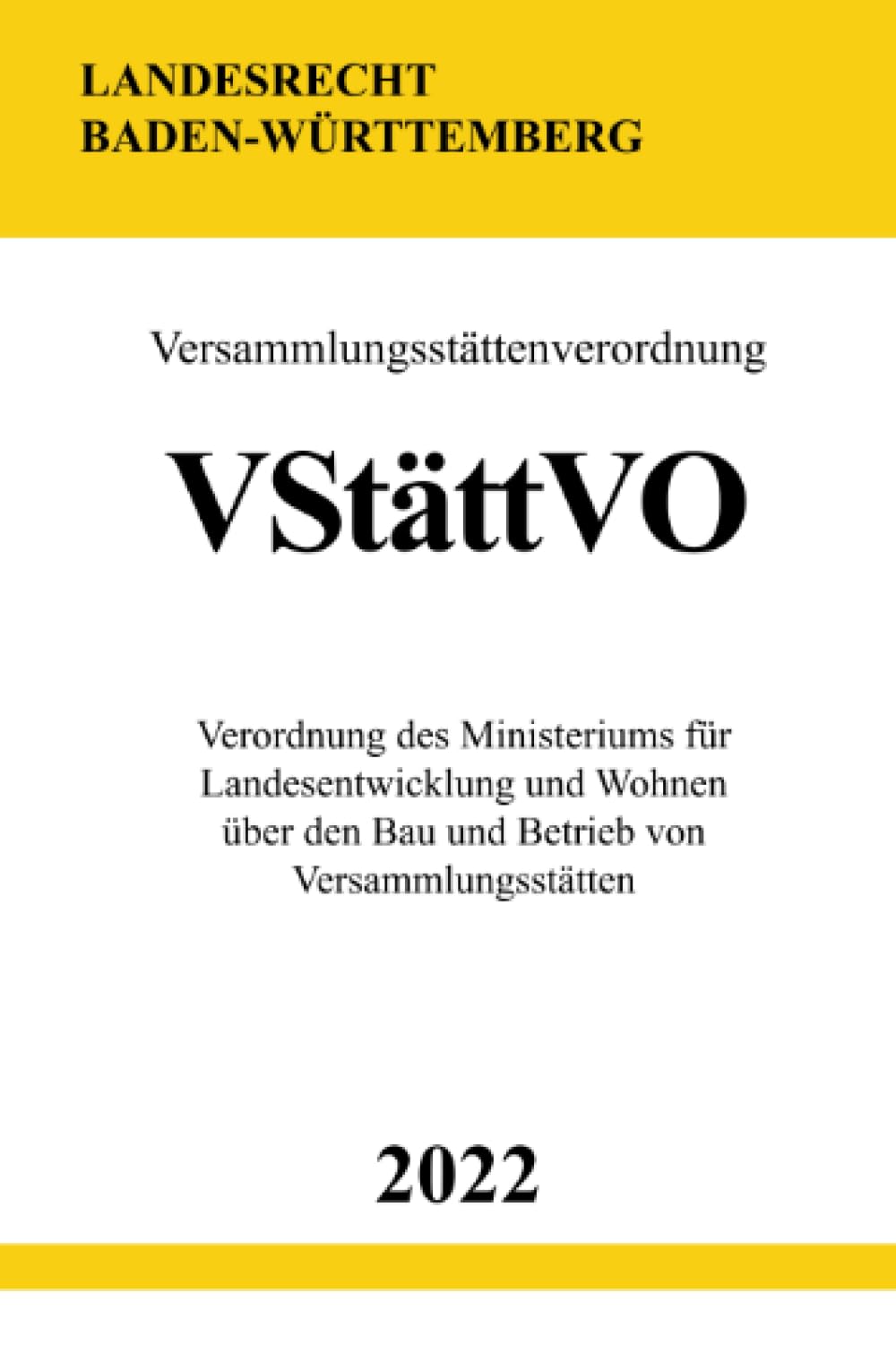 Versammlungsstättenverordnung VStättVO 2022 (Baden-Württemberg): Verordnung des Ministeriums für Landesentwicklung und Wohnen über den Bau und Betrieb von Versammlungsstätten Law