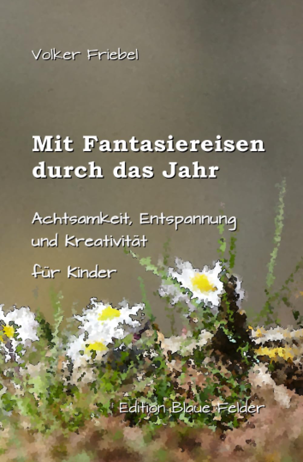 Mit Fantasiereisen durch das Jahr: Achtsamkeit, Entspannung und Kreativität für Kinder Business & Technology