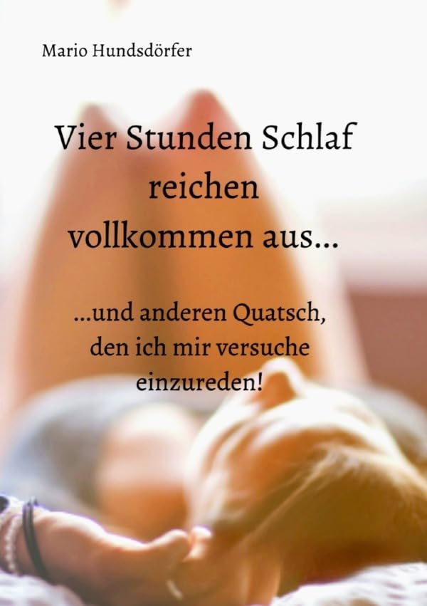 Vier Stunden Schlaf reichen vollkommen aus...: ...und anderen Quatsch, den ich mir versuche einzureden! Philosophy