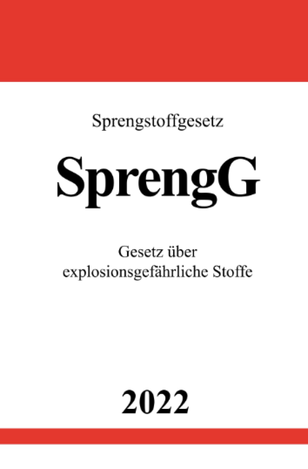 Sprengstoffgesetz SprengG 2022: Gesetz über explosionsgefährliche Stoffe Law