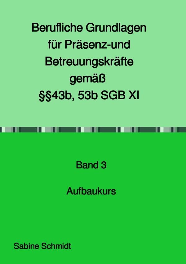 Berufliche Grundlagen für Präsenz- und Betreuungskräfte gemäß §§43b, 53b SGB XI: Band 3 Aufbaukurs Business, Finance & Career