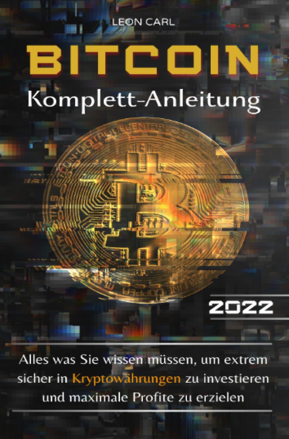 Bitcoin Komplett-Anleitung: Alles was Sie wissen müssen, um extrem sicher in Kryptowährungen zu investieren und maximale Profite zu erzielen Business, Finance & Career