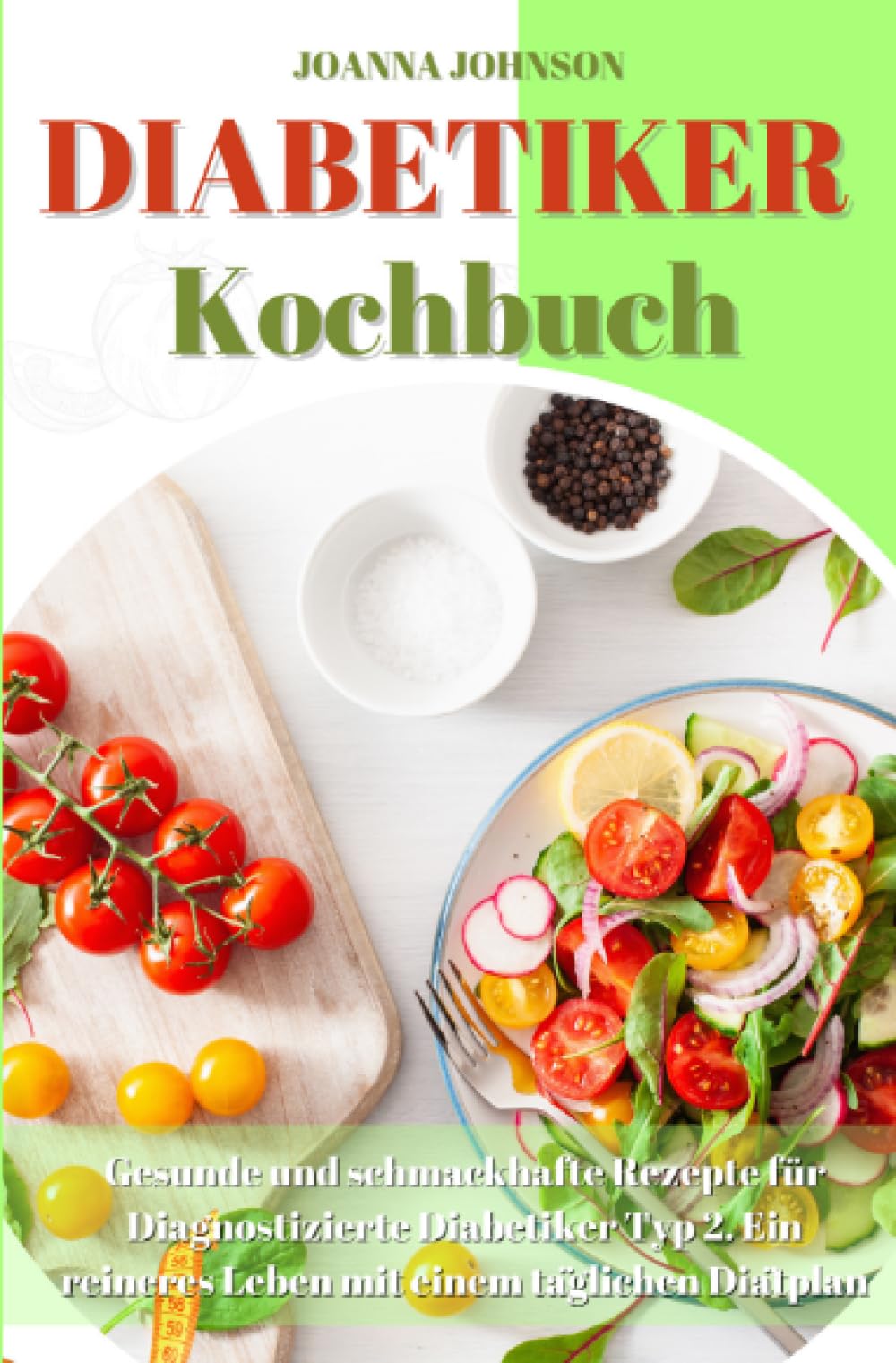 Diabetiker Kochbuch: Gesunde und schmackhafte Rezepte für Diagnostizierte Diabetiker Typ 2. Ein reineres Leben mit einem täglichen Diätplan (Kochbücher) Leisure, Home & Garden