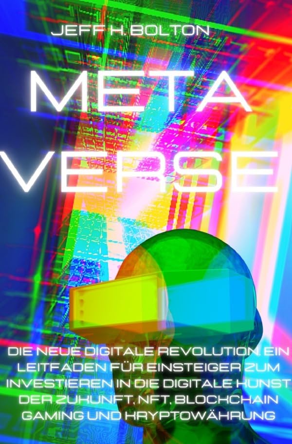 Metaverse: Die Neue Digitale Revolution. Ein Leitfaden für Einsteiger zum Investieren in die Digitale Kunst der Zukunft, Nft, Blockchain Gaming und Kryptowährung Computer Science