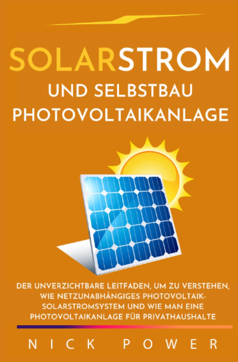 Solarstrom und Selbstbau Photovoltaikanlage: Der Unverzichtbare Leitfaden, um zu Verstehen, wie Netzunabhängiges Photovoltaik-Solarstromsystem und wie Man eine Photovoltaikanlage für Privathaushalte Hobbies & Crafts