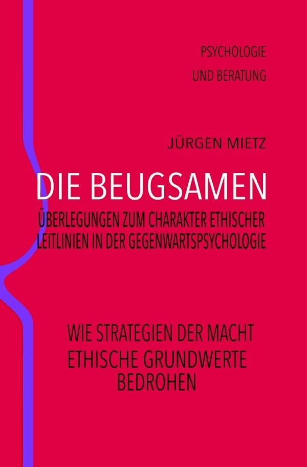 Die Beugsamen – Überlegungen zum Charakter ethischer Leitlinien der Gegenwartspsychologie: Wie Strategien der Macht ethische Grundwerte bedrohen Psychology