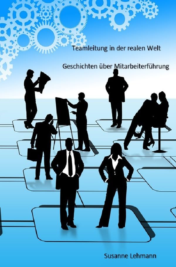 Teamleitung in der realen Welt: Geschichten über Mitarbeiterführung Business, Finance & Career
