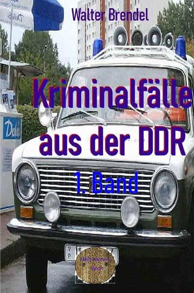 Kriminalfälle aus der DDR, 1. Band: Nach Gerichtsakten, Vernehmungsprotollen und Stasi-Unterlagen Contemporary literature