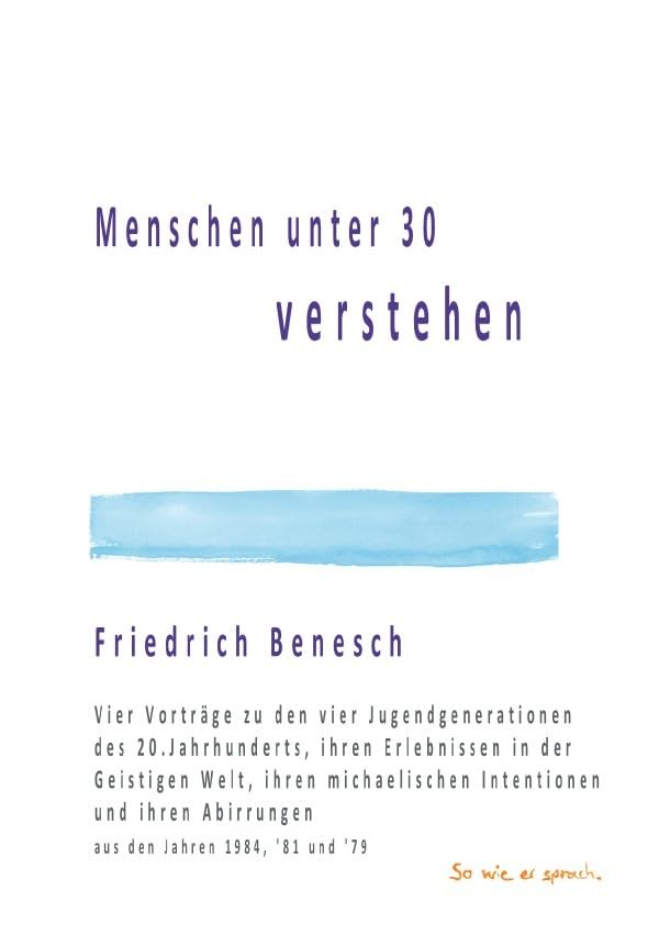 Menschen unter 30 verstehen: Vier Vorträge zu den vier Jugendgenerationen des 20.Jahrhunderts, ihren Erlebnissen in der Geistigen Welt, ihren ... Abirrungen aus den Jahren 1984, '81 und '79 Religion & Esotericism