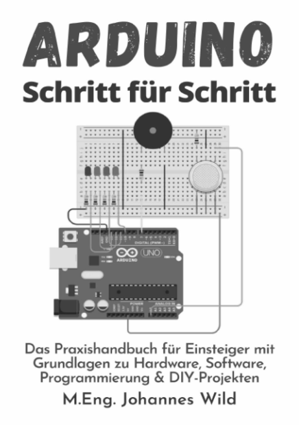 Arduino | Schritt für Schritt: Das Praxishandbuch für Einsteiger mit Grundlagen zu Hardware, Software, Programmierung & DIY-Projekten: Das ... Software, Programmierung & DIY-Projekten Computer Science