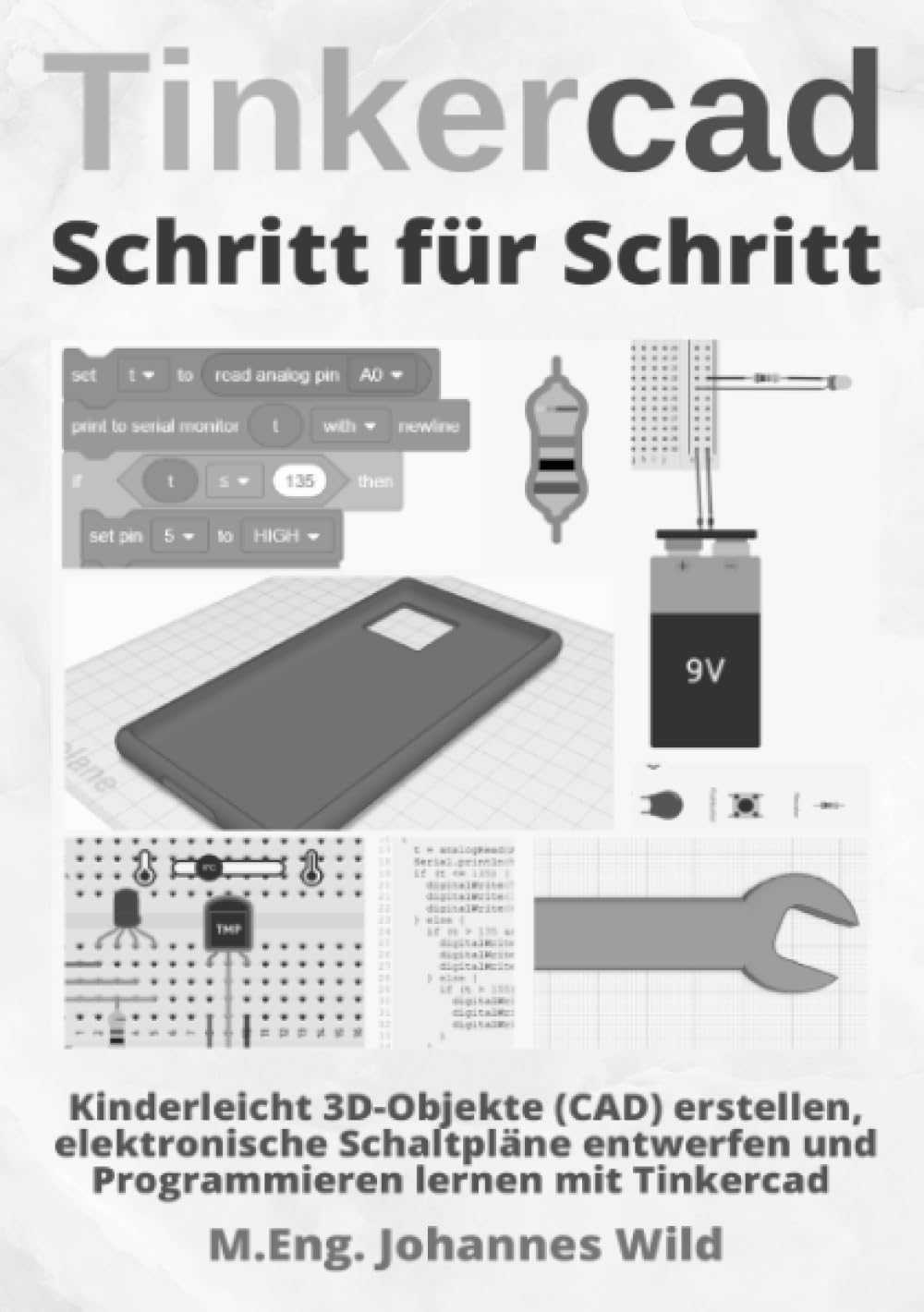 Tinkercad | Schritt für Schritt: Kinderleicht 3D-Objekte (CAD) erstellen, elektronische Schaltpläne entwerfen und Programmieren lernen mit Tinkercad Computer Science