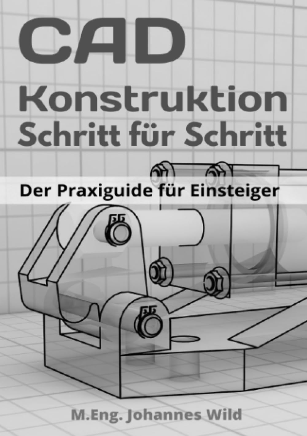 CAD-Konstruktion | Schritt für Schritt: Der Praxisguide für Einsteiger Computer Science