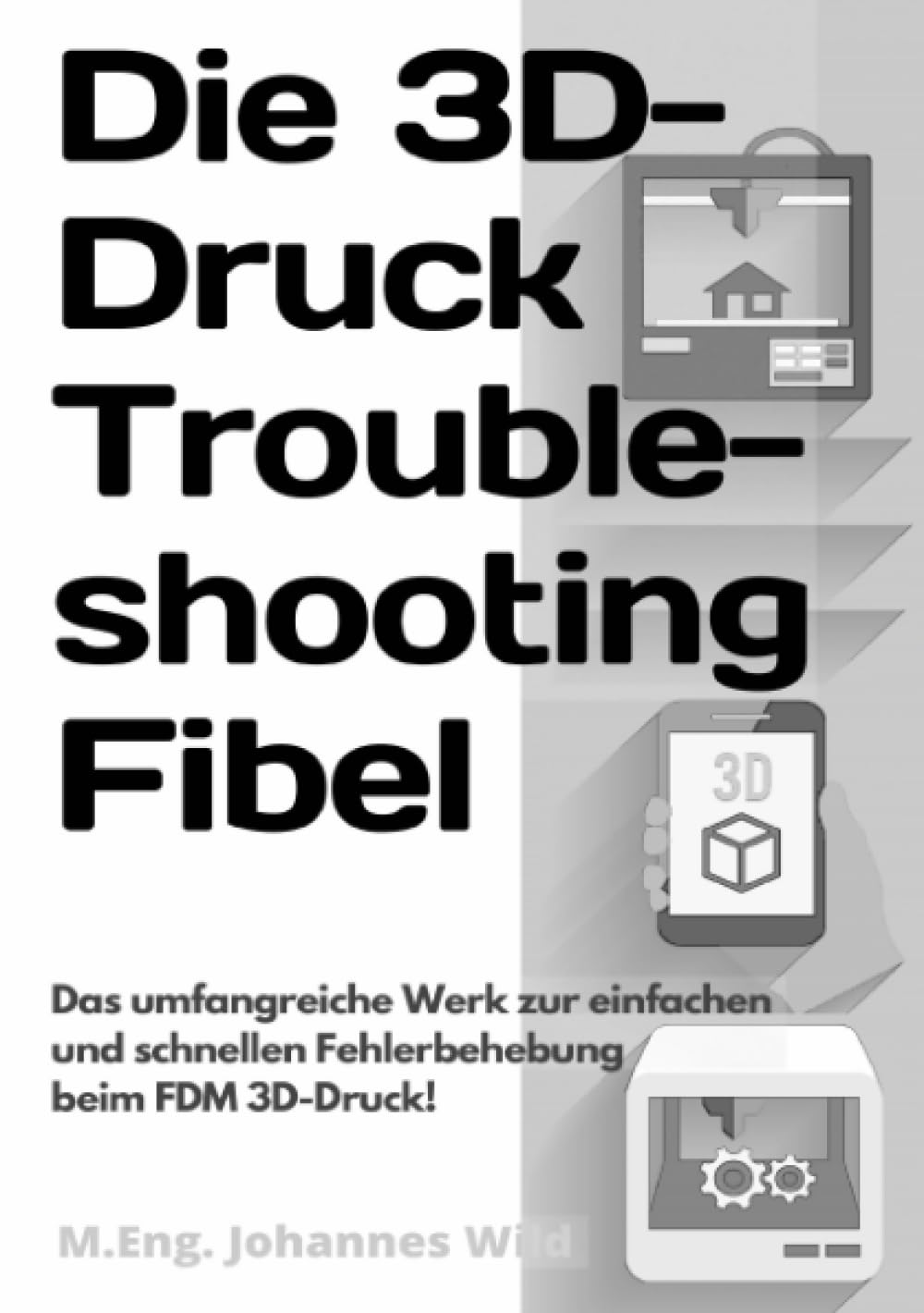 Die 3D-Druck Troubleshooting Fibel: Das umfangreiche Werk zur einfachen und schnellen Fehlerbehebung beim FDM 3D-Druck! Media & Communication