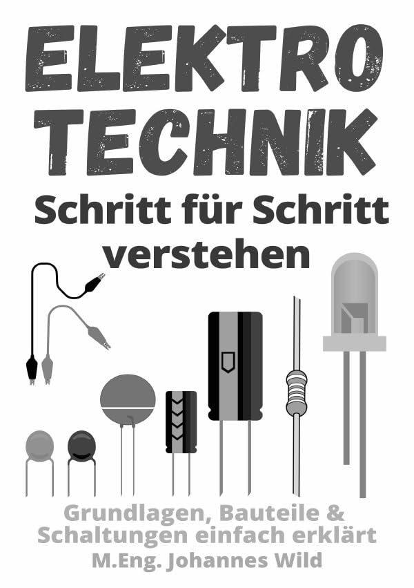 Elektrotechnik | Schritt für Schritt verstehen: Grundlagen, Bauteile & Schaltungen einfach erklärt Business & Technology