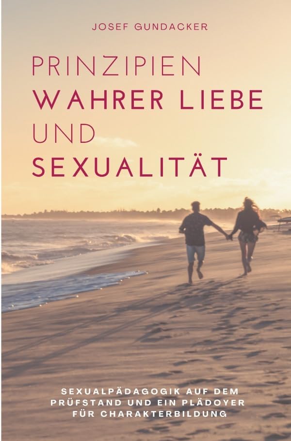 Prinzipien wahrer Liebe und Sexualität: Sexualpädagogik auf dem Prüfstand und ein Plädoyer für Charakterbildung Study Guides