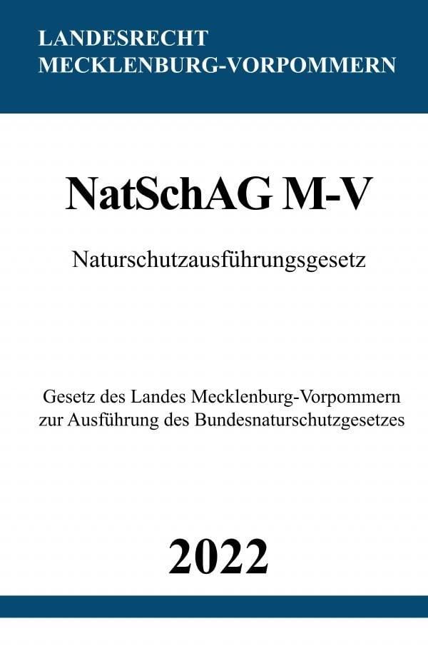 Naturschutzausführungsgesetz NatSchAG M-V 2022: Gesetz des Landes Mecklenburg-Vorpommern zur Ausführung des Bundesnaturschutzgesetzes Law