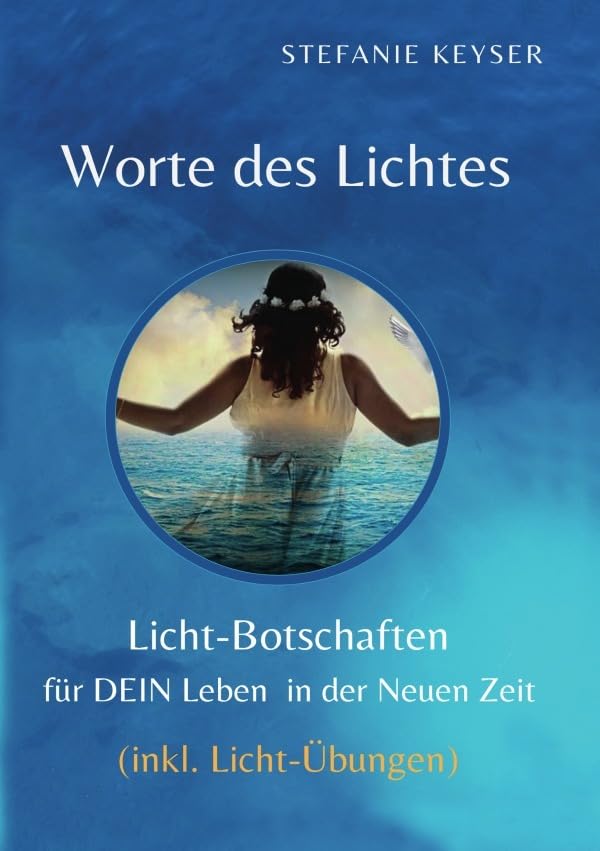 Worte des Lichtes / Worte des Lichtes - "Lichtbotschaften für DEIN Leben in der Neuen Zeit": Lichtbotschaften - Heilende Worte für die Seele - LICHT-Übungen für Dein tägliches Leben Religion & Esotericism