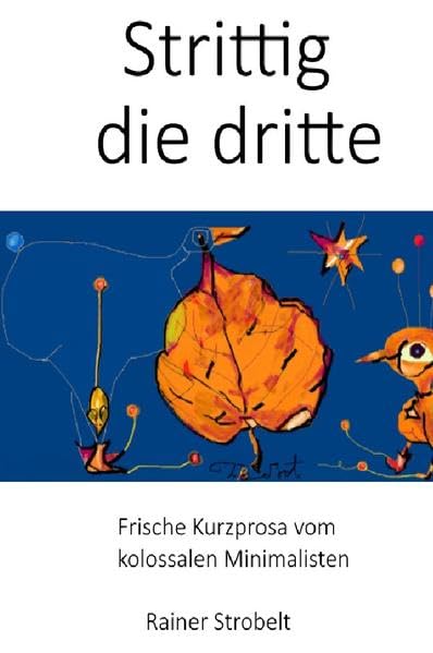 Strittig die dritte: Frische Kurzprosa vom kolossalen Minimalisten Essays & Short Stories