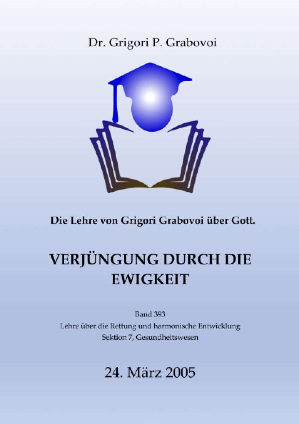 Die Lehre von Grigori Grabovoi über Gott. Verjüngung durch die Ewigkeit.: Band 393 der Lehre über Rettung und harmonische Entwicklung Study Guides