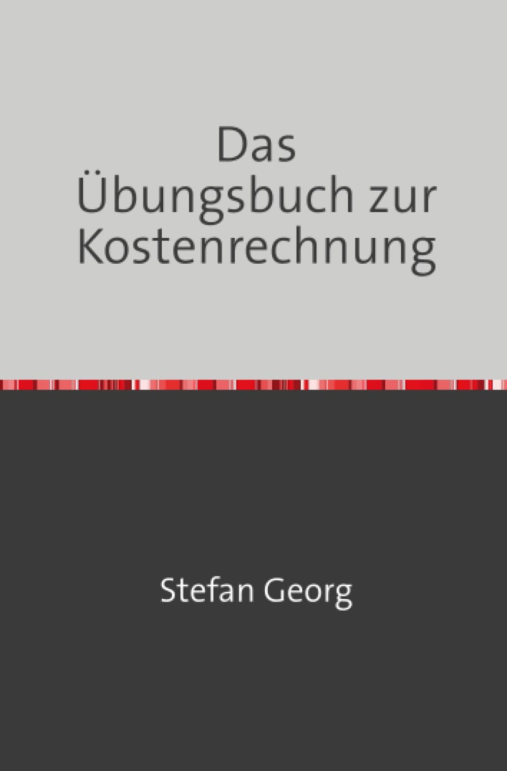 Das Übungsbuch zur Kostenrechnung: DE (Edition Wirtschaftsingenieurwesen) Business, Finance & Career