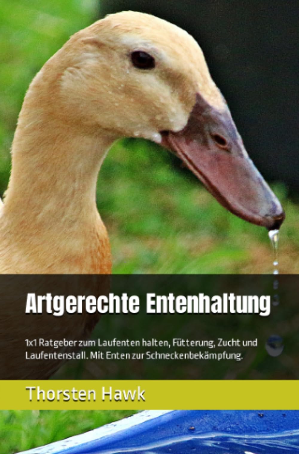 Artgerechte Entenhaltung: 1x1 Ratgeber zum Laufenten halten, Fütterung, Zucht und Laufentenstall. Mit Enten zur Schneckenbekämpfung. Pets