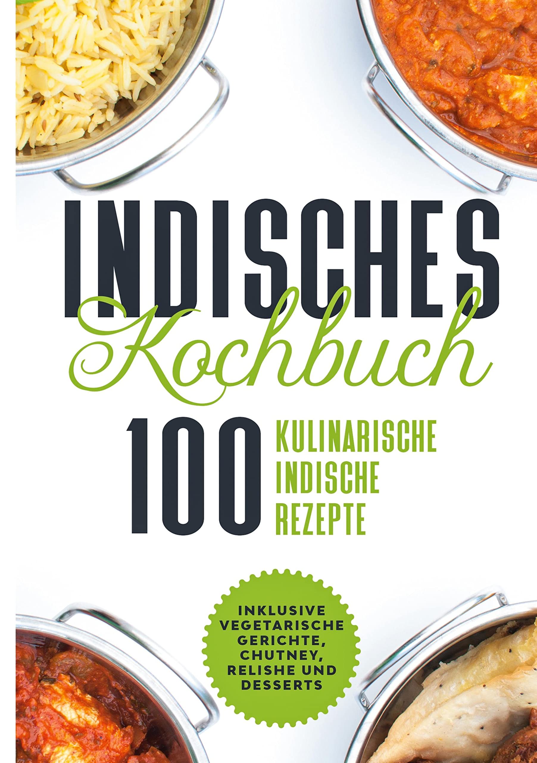 Indisches Kochbuch: 100 kulinarische indische Rezepte: Inklusive vegetarische Gerichte, Chutney, Relishe und Desserts Leisure, Home & Garden